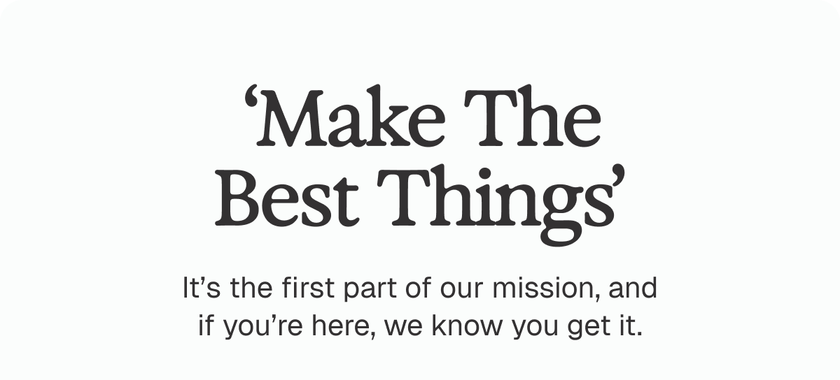 ‘Make the best things’