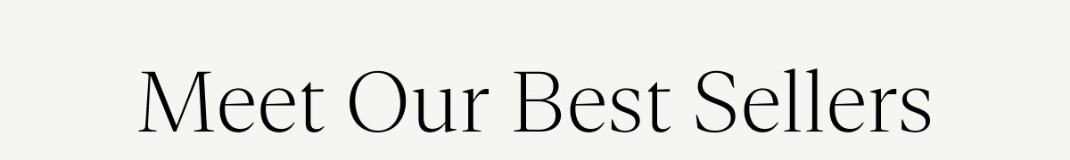 Meet Our Best Sellers