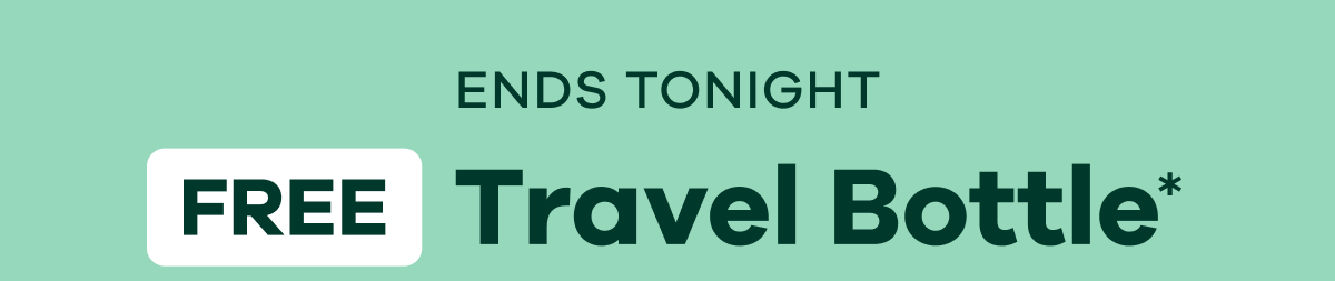 ENDS TONIGHT FREE Travel Bottle*