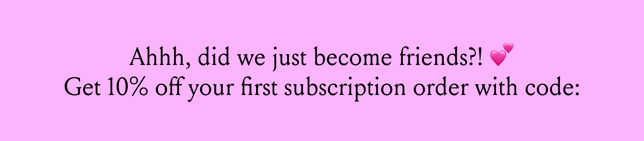 Get 10% off your first subscription with code: