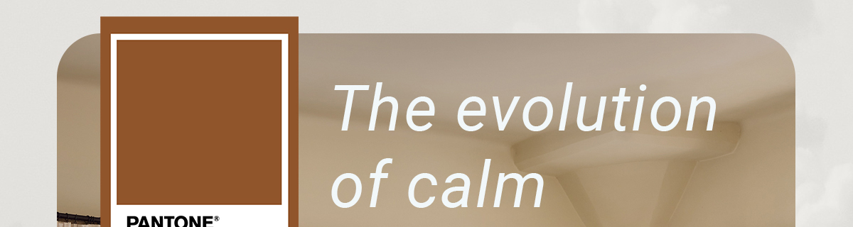 The evolution of calm|PANTONE 18-1154 Glazed Ginger
