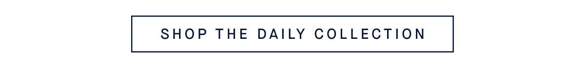 SHOP THE DAILY COLLECTION