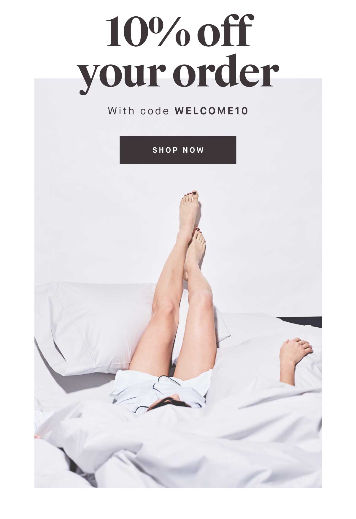 10% off your order With code WELCOME10. -- SHOP NOW