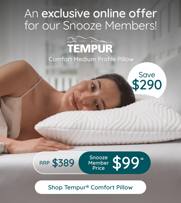 An exclusive online offer for our Snooze Members! Save $290 | RRP $389 | Snooze member price $99= | Shop Tempur® Comfort Pillow