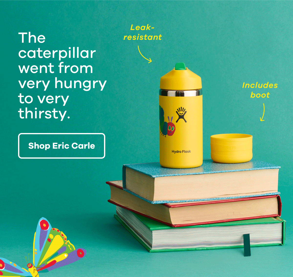 The caterpillar went from very hungry to very thirsty. Leak-resistant. Includes boot. | Shop Eric Carle