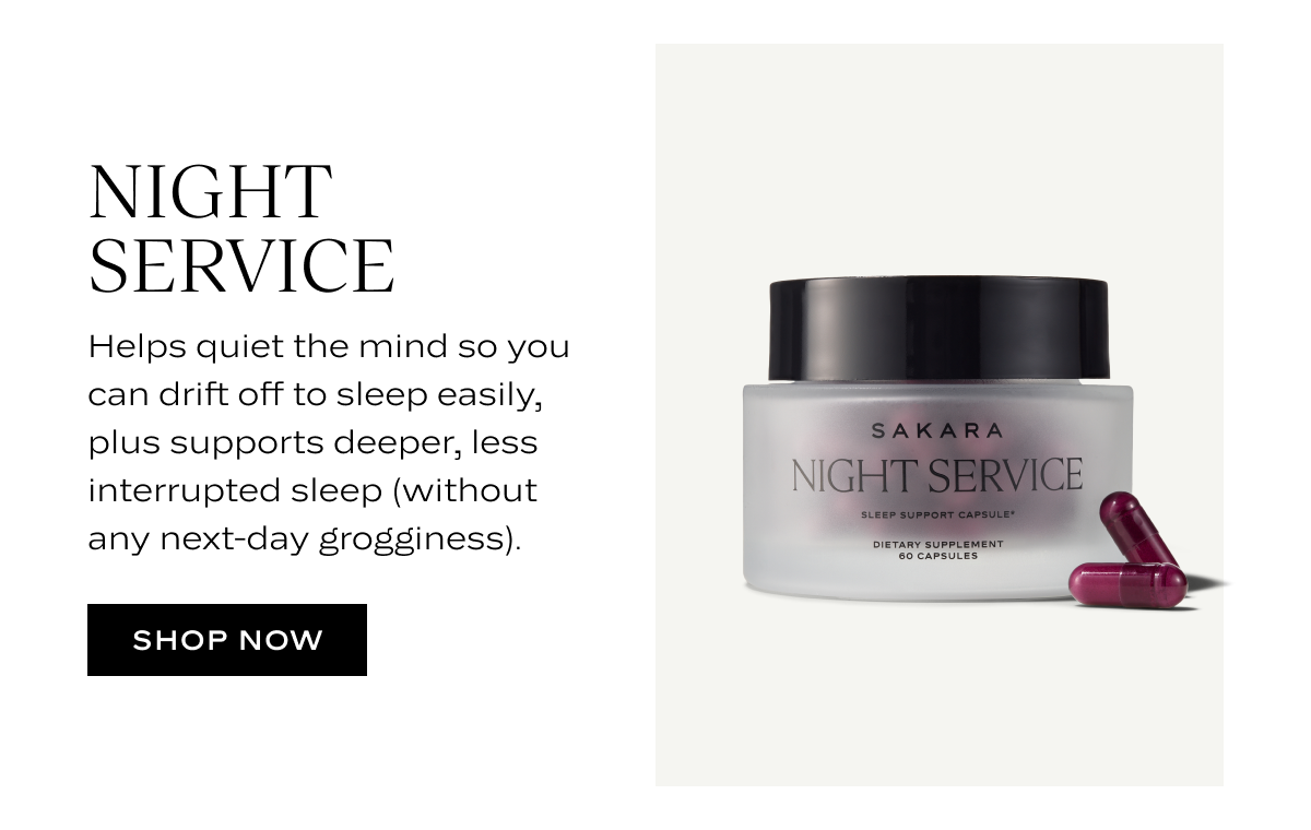 Night Service: Helps quiet the mind so you can drift off to sleep easily, plus supports deeper, less interrupted sleep (without any next-day grogginess).