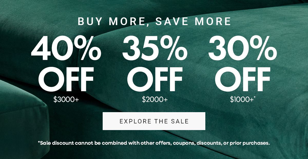 Buy More, Save More | 40% Off $3000+ | 35% Off $2000+ | 30% Off $1000+ | Explore the Sale