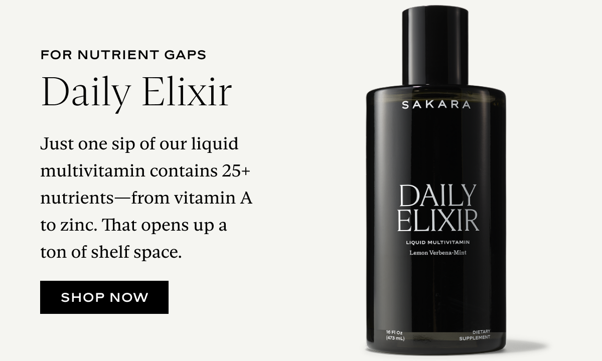Daily Elixir: Just one sip of our liquid multivitamin contains 25+ nutrients—from vitamin A to zinc. That opens up a ton of shelf space.