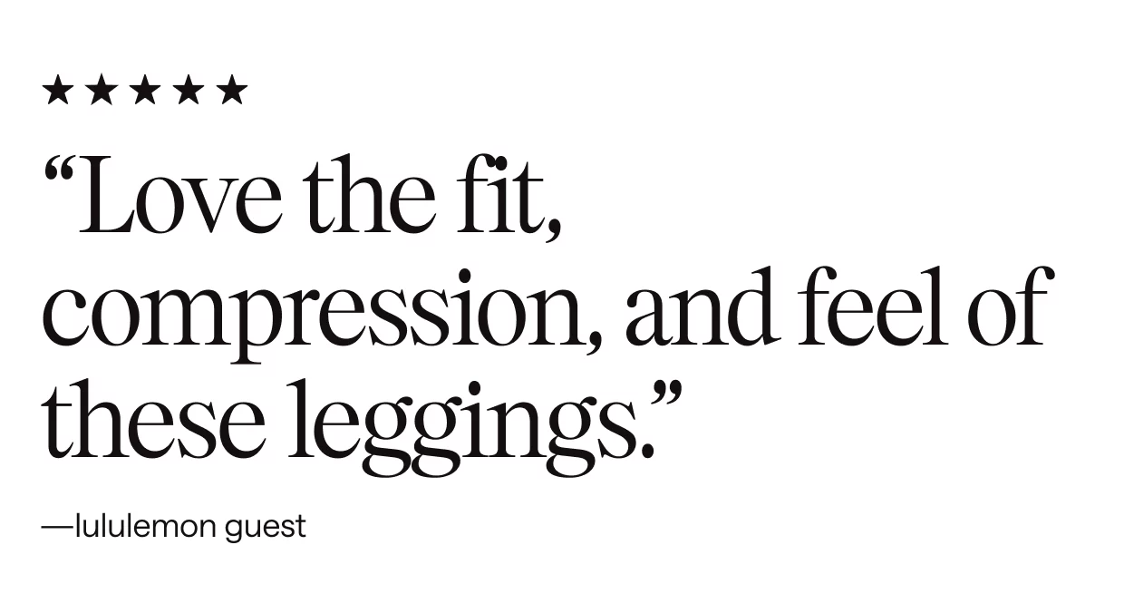 “Love the fit, compression, and feel of these leggings.” —lululemon guest