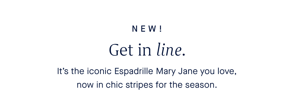 NEW! Get in line. It’s the iconic Espadrille Mary Jane you love, now in chic stripes for the season.