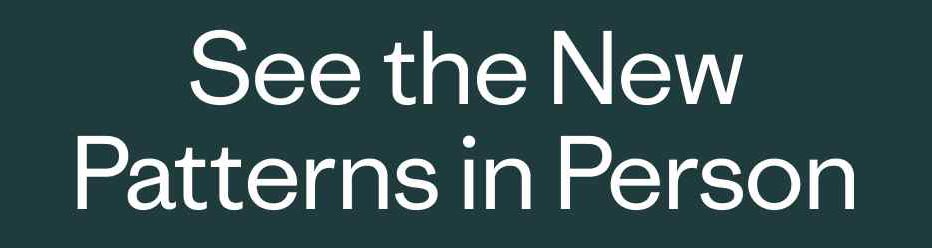 See the New Patterns in Person.