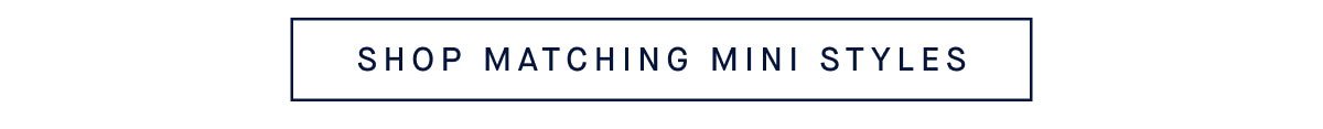 SHOP MATCHING MINI STYLES