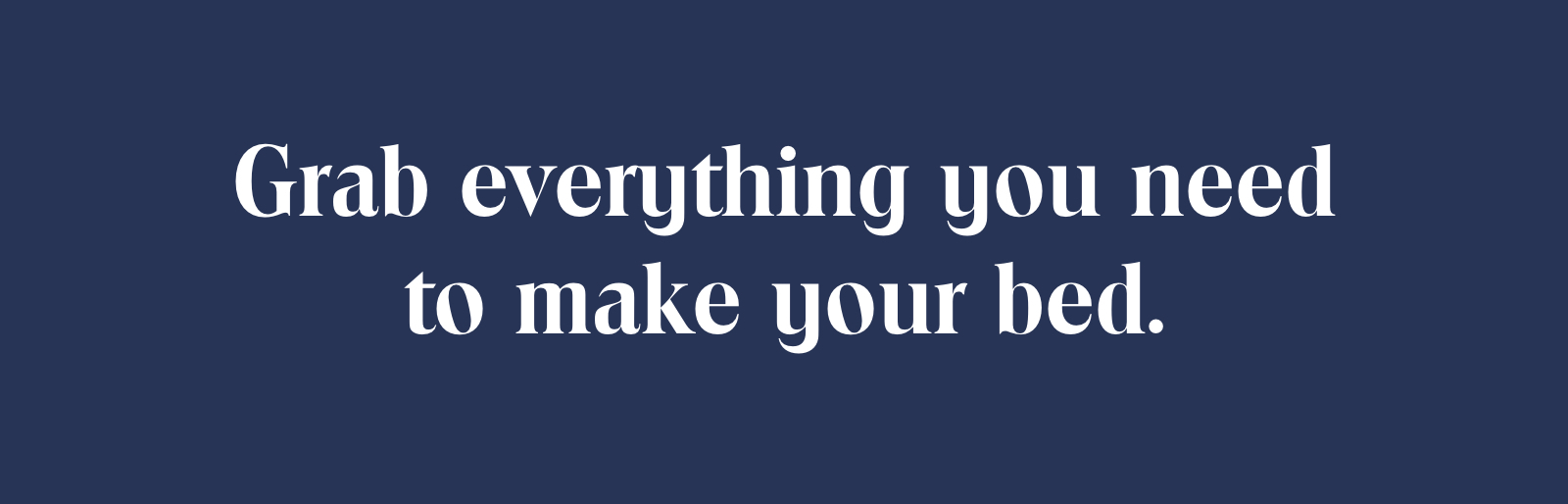 Grab everything you beed to make your bed