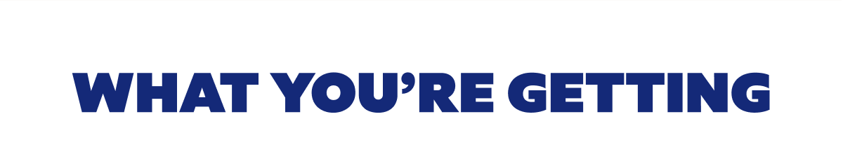 WHAT YOU’RE GETTING