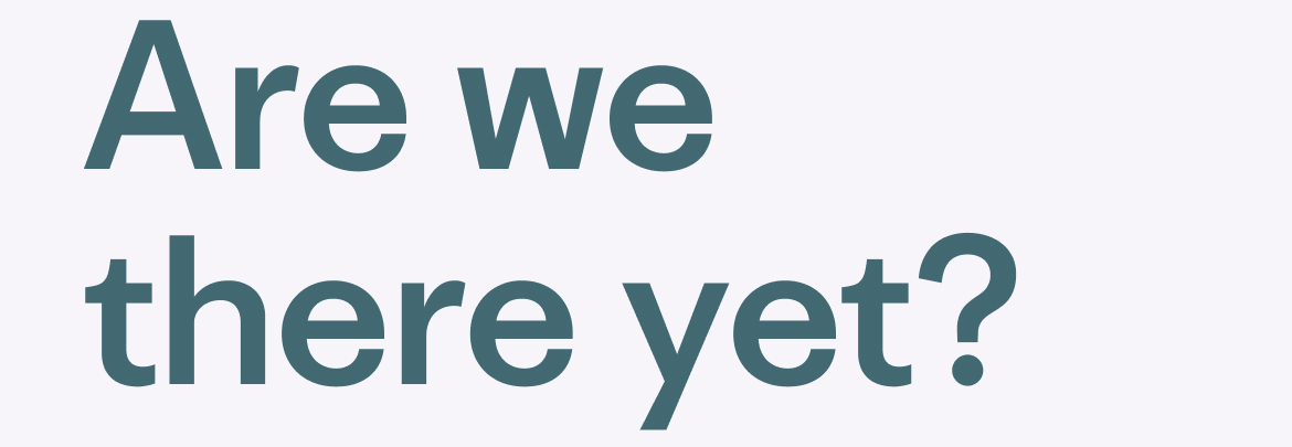 Are we there yet?