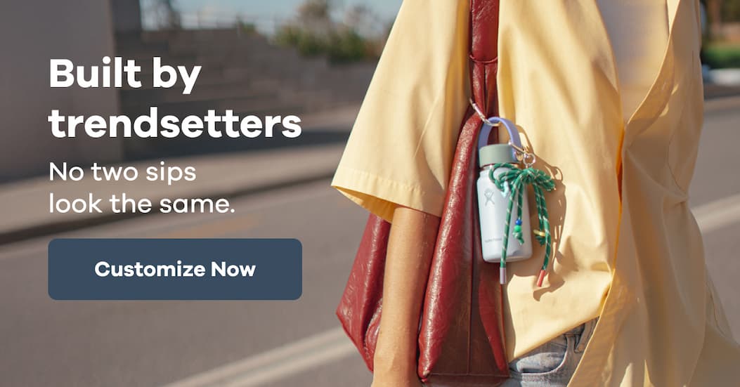 Built by trendsetters. No two sips look the same. | Customize Now