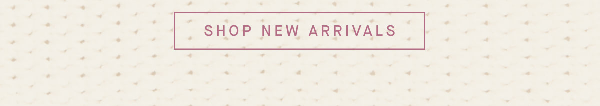 SHOP NEW ARRIVALS