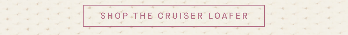 SHOP THE CRUISER LOAFER