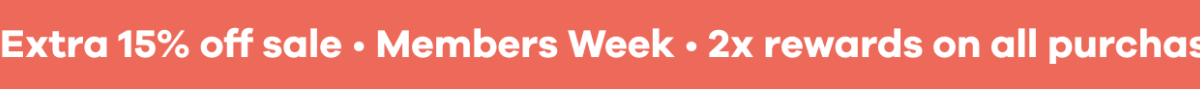 Members Week. 2x rewards on all purchases. Extra 15% off sale