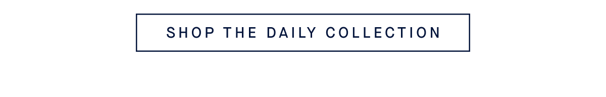 SHOP THE DAILY COLLECTION