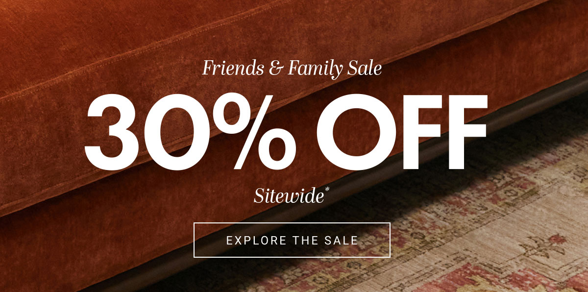Friends & Family Sale | 30% OFF Sitewide * | EXPLORE THE SALE