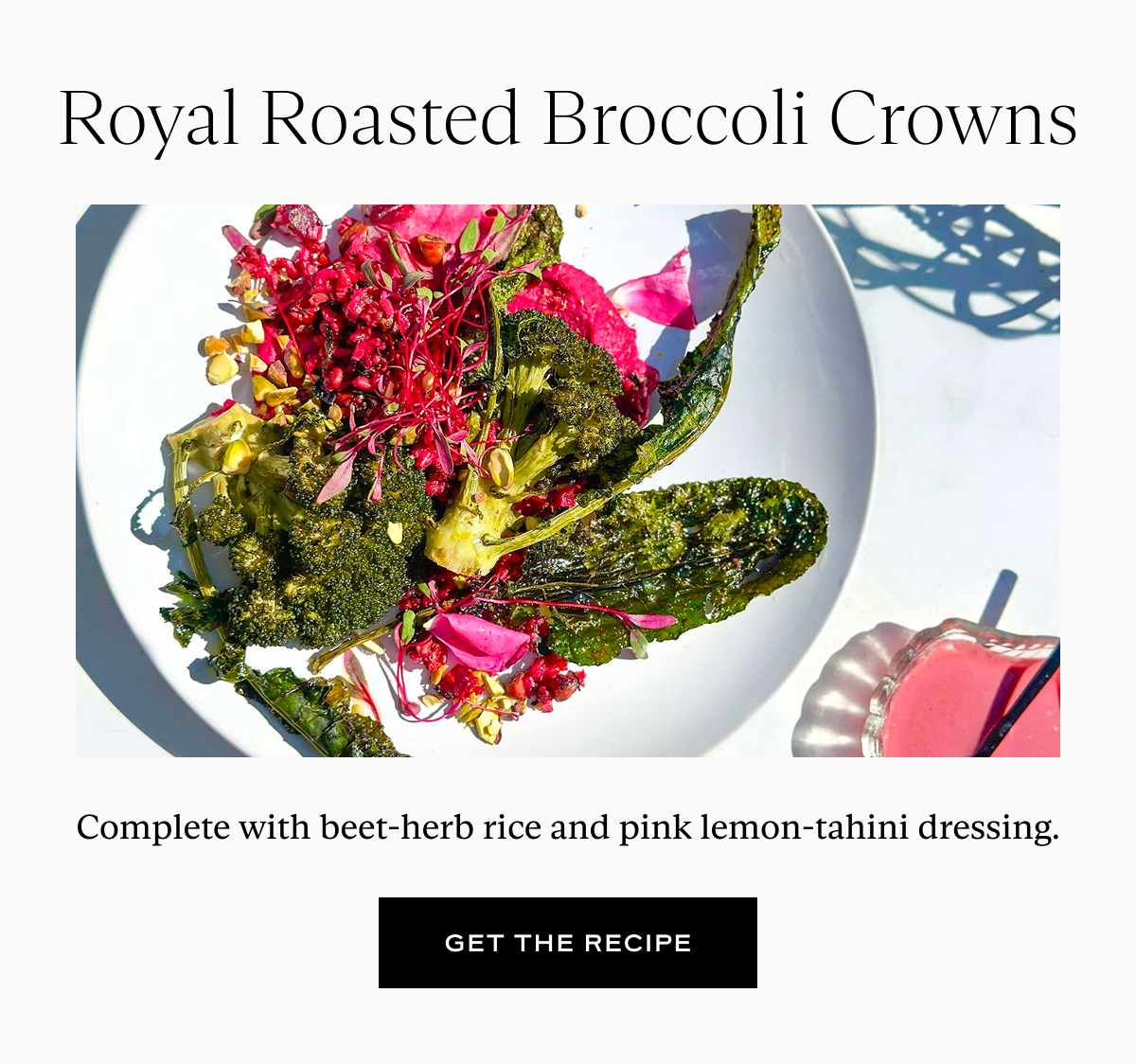 Royal Roasted Broccoli Crowns: Complete with beet-herb rice and pink lemon-tahini dressing.