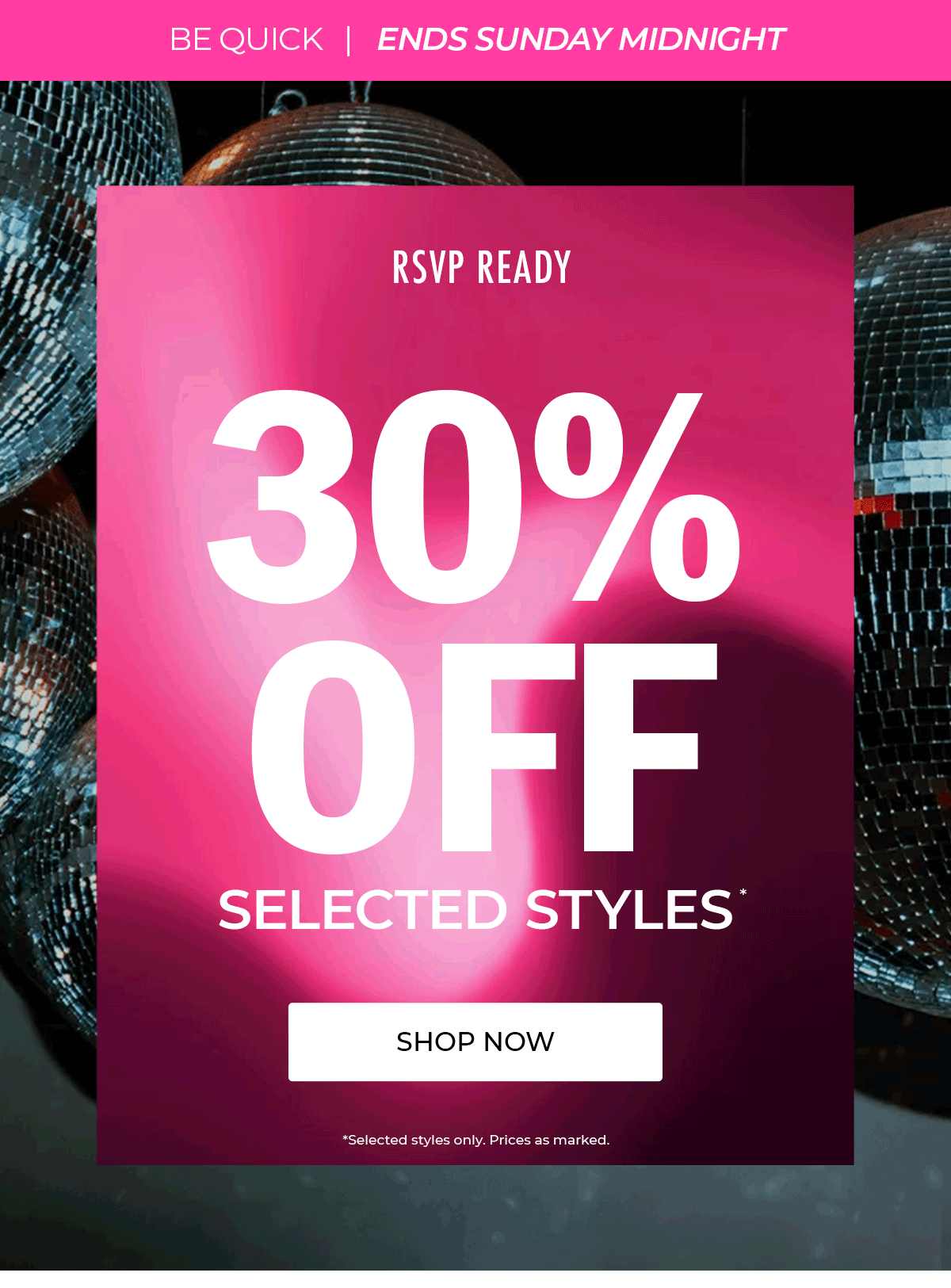 RSVP Ready: 30% OFF Selected Styles. Shop Now. Selected Styles only. Prices as marked.