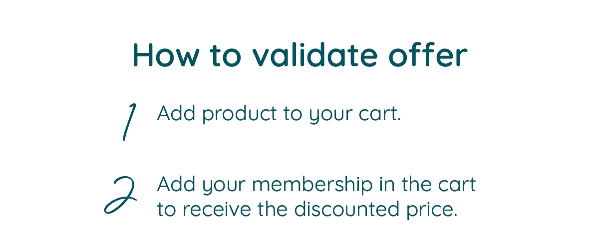 How to validate offer 1. Add product to your cart 2. Add your membership in the cart to receive the discounted price