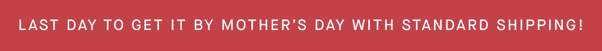 Last day to get it by mother's day with standard shipping!